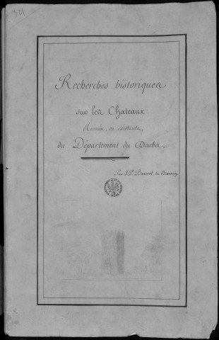 Ms Baverel 34 - « Recherches historiques sur les châteaux ruinés ou existants du département du Doubs, par J.-P. Baverel, de Besançon »