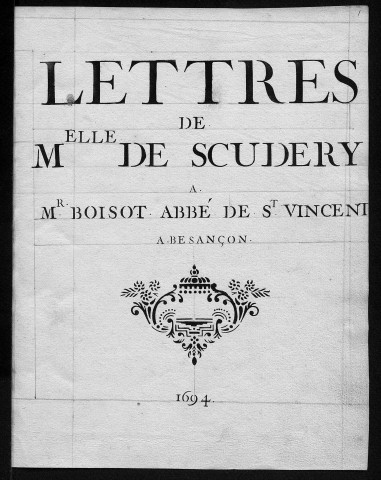 Ms 601 - « Lettres de Mlle de Scudery à M. Boisot, abbé de Saint-Vincent à Besançon, »