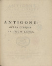 Antigone. opéra lyrique en trois actes , représenté pour la première fois sur le théatre de l'Académie -Royale de Musique, le Vendredi 30 Avril, 1790 (Paroles de Marmontel), (Musique de Zingarelli)