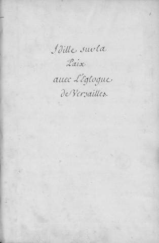 Idille sur la paix. Avec l'Eglogue de Versailles et plusieurs pièces de simphonies mises en musique par M. de Lully imprimé en 1685 : et coppié par Ferré en 1728 [Musique manuscrite]