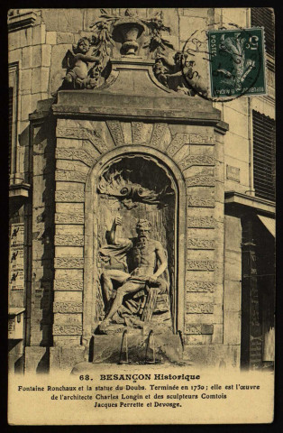 Fontaine Ronchaux et la statue du Doubs. Terminée en 1750 ; elle est l'oeuvre de l'architecte Charles Longin et des sculpteurs Comtois Jacques Perrette et Devosge [image fixe] , Paris : I. P. M., 1904/1930