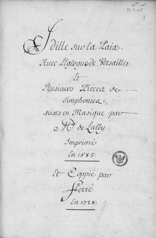 Idille sur la paix. Avec l'Eglogue de Versailles et plusieurs pièces de simphonies mises en musique par M. de Lully imprimé en 1685 : et coppié par Ferré en 1728 [Musique manuscrite]