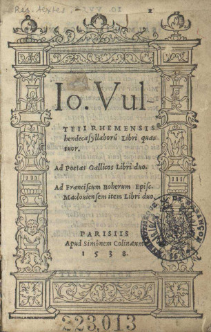 Jo. Vulteii,... Hendecasyllaborum libri quatuor. Ad poetas gallicos libri duo. Ad Franciscum Boherum,... item libri duo