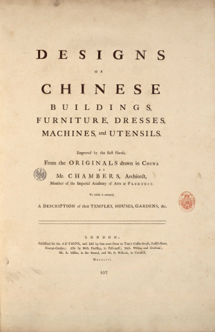 Designs of chinese buildings, furniture, dresses, machines, and utensils. Engraved by the best hands, from the originals drawn in China by Mr. Chambers,... To wich is annexed, a description of their temples, houses, gardens, etc. , London : published for the autor : and sold by him... also by Mess. Dosfley, Wilson and Durham, Mrs. A. Millar and Mr. R. Willock, 1757