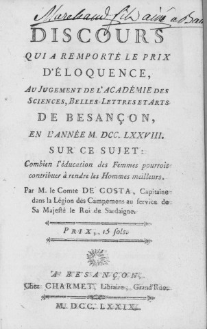 Discours qui a remporté le prix d'éloquence au jugement de l'Académie des Sciences, Belles-Lettres et Arts de Besançon, en l'année 1778, sur ce sujet : Combien l'éducation des femmes pourroit contribuer à rendre les hommes meilleurs, par M. le Comte de Costa...