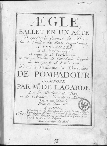 Aeglé. Ballet en un acte, représenté ... à Versailles le 13 janvier 1748 et repris le 25 février 1750. Et mis au théâtre de l'Académie royale de musique le 18 février 1751 ... Composé par Mr. de Lagarde...