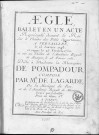 Aeglé. Ballet en un acte, représenté ... à Versailles le 13 janvier 1748 et repris le 25 février 1750. Et mis au théâtre de l'Académie royale de musique le 18 février 1751 ... Composé par Mr. de Lagarde...