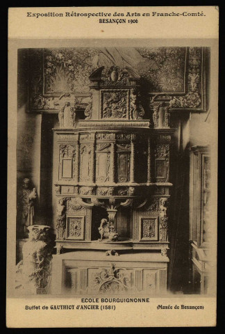 Exposition Rétrospective des Arts en Franche-Comté - Besançon 1906 -Ecole Bourguignonne - Buffet de GAUTHIOT d'ANCIER (1581), (Musée de Besançon). [image fixe] , 1904/1906