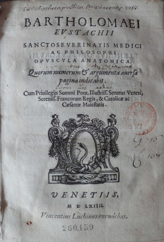 Bartholomaei Eustachii Sanctoseverinatis medici ac philosophi opuscula anatomica quorum numerum et argumenta aversa pagina indicabit...