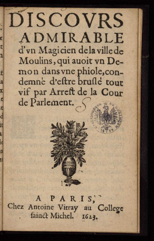 Discours admirable d'un magicien de la ville de Moulins, qui avoit un démon dans une phiole, condemné d'estre bruslé tout vif par arrest de la Cour de parlement.