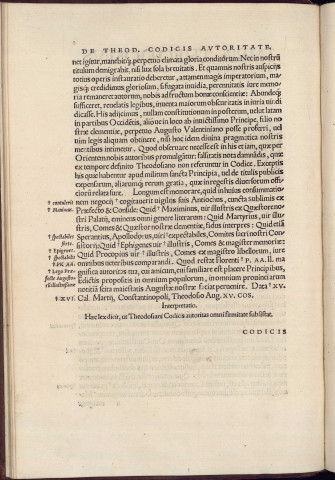 Codicis Theodosiani libri XVI. Quibus sunt ipsorum principum autoritate adjectae Novellae. Theodosii. Valentiniani. Martiani. Maioriani. Severi. Caii Institutionum lib. II. Julii Pauli rceptarum sententiarum lib. V. Gregoriani Codicis lib. V. Hermogeniani lib. I. Papiani tit. I. Hiis nos adjecimus ex vetustissimis bibliothecis, eo quod ad jus civile pertinerent, & alterius etiam responsa passim in Pandectis legerentur, L. Volusii Metiani lib. de asse. Julii Frontini lib. de controversiis limitum, cum Aggeni Urbici commentariis