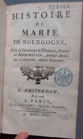 Histoire de Marie de Bourgogne, fille de Charles le Téméraire, femme de Maximilien, premier archiduc d'Autriche, depuis empereur. [Par G.-H. Gaillard]
