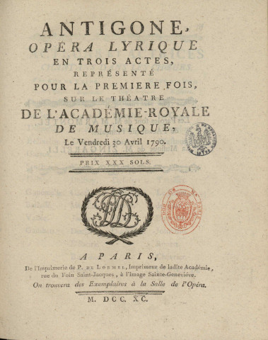 Antigone. opéra lyrique en trois actes , représenté pour la première fois sur le théatre de l'Académie -Royale de Musique, le Vendredi 30 Avril, 1790 (Paroles de Marmontel), (Musique de Zingarelli)