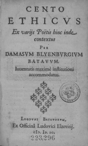 Cento ethicus Ex variis Poëtis hinc inde contextus Per Damasum Blyenburgium Batavum. Juventutis maximè institutioni accomodatus