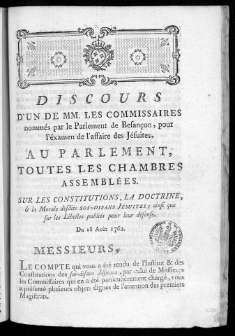 Discours d'un de MM. les Commissaires nommés par le Parlement de Besançon pour l'examen de l'affaire des Jésuites au Parlement, toutes les chambres assemblées, sur les constitutions, la doctrine, et la morale desdits soi-disans jésuites, ainsi que sur les libellés publiés pour leur défense du 18 août 1762