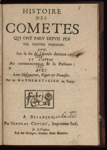 Histoire des comètes qui ont paru depuis peu sur nostre horizon : l'un, sur la fin de l'année dernière et l'autre au commencement de la présente ; avec leur observation, figure & pronostic, par un mathématicien du temps.