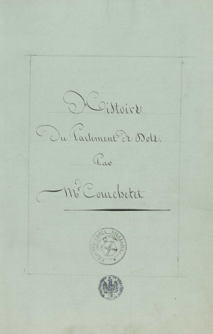 Ms 968 - « Histoire du parlement de Dole, par M. Courchetet [FrançoisÉlion] », avec une continuation sommaire par Labbey de Billy