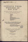 Codicis Theodosiani libri XVI. Quibus sunt ipsorum principum autoritate adjectae Novellae. Theodosii. Valentiniani. Martiani. Maioriani. Severi. Caii Institutionum lib. II. Julii Pauli rceptarum sententiarum lib. V. Gregoriani Codicis lib. V. Hermogeniani lib. I. Papiani tit. I. Hiis nos adjecimus ex vetustissimis bibliothecis, eo quod ad jus civile pertinerent, & alterius etiam responsa passim in Pandectis legerentur, L. Volusii Metiani lib. de asse. Julii Frontini lib. de controversiis limitum, cum Aggeni Urbici commentariis
