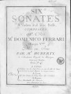 Six sonates à violon seul avec basse, composées par Mr. Domenico Ferrari, oeuvre 5e mis au jour par M. Huberty,...