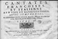 Cantates françoises et italienne à I, II voix et basse continue, avec symphonies, par Jean-Baptiste Stuck, ... livre IV