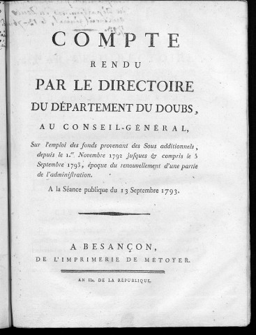 Compte-rendu par le Directoire du Département du Doubs au Conseil général, sur l'emploi des fonds provenant des Sous additionnels, depuis le 1er novembre 1792 jusques et compris le 5 septembre 1793, époque du renouvellement d'une partie de l'administration. A la séance publique du 13 Septembre 1793